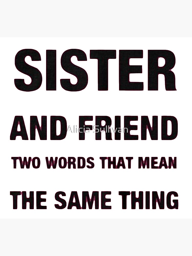 sister-and-friend-two-words-that-mean-the-same-thing-poster-for-sale