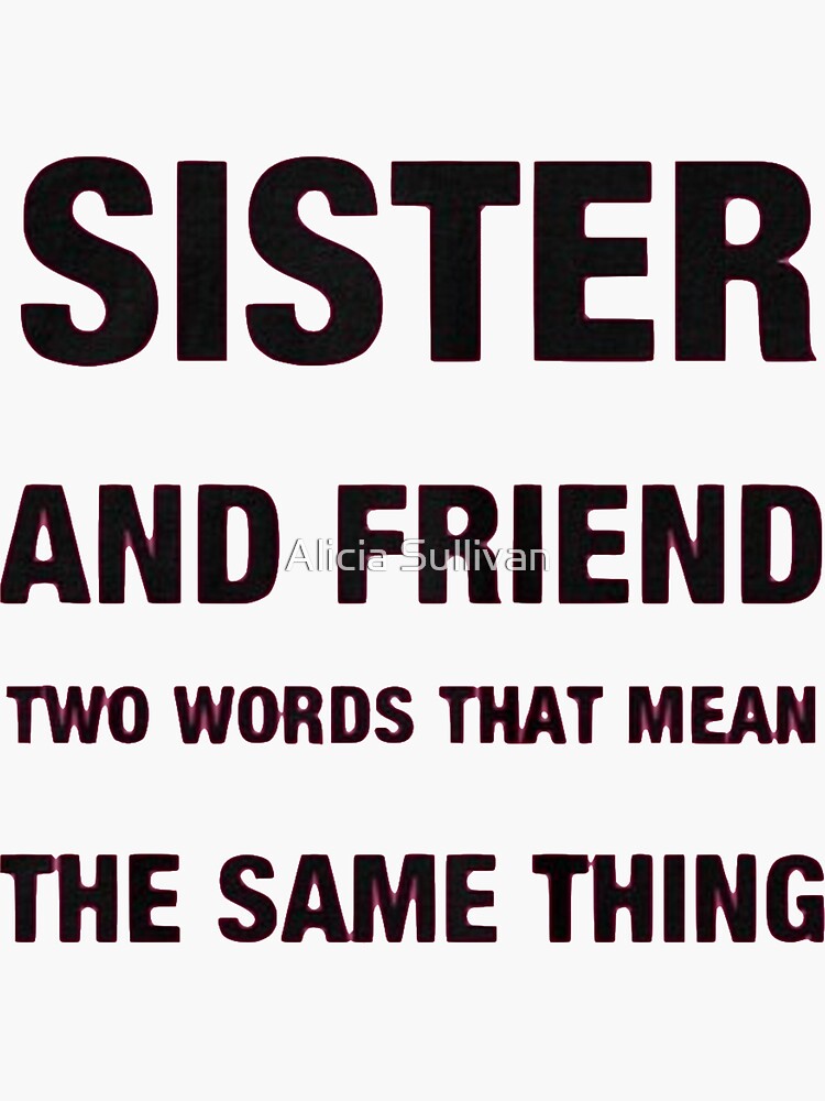 sister-and-friend-two-words-that-mean-the-same-thing-sticker-for-sale