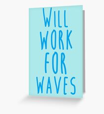 Will work for waves Greeting Card