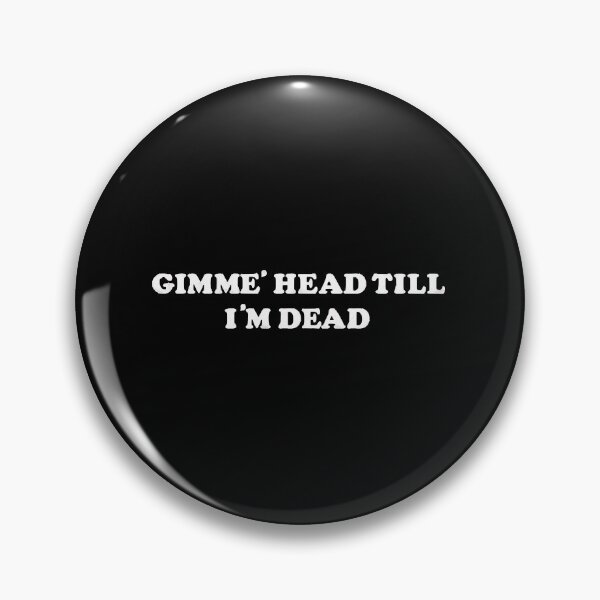 Item preview, Gimme Head Till Im Dead  designed and sold by huynhkhanhh.