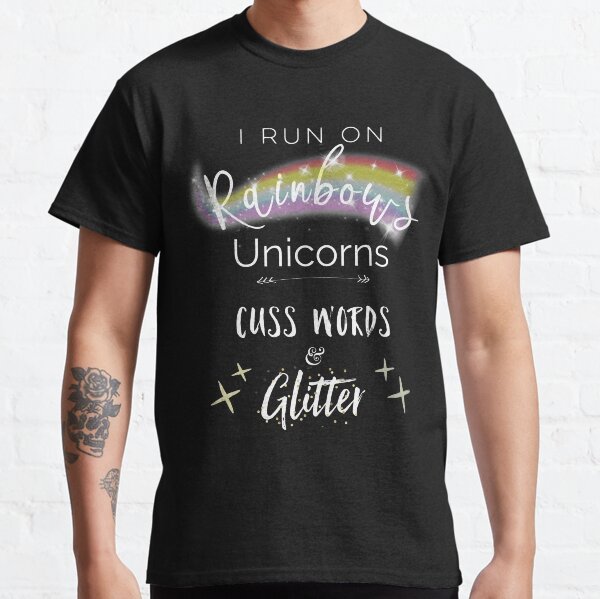 I run on Unicorns, Rainbows, Cuss Words & Glitter Apparel Classic T-Shirt
