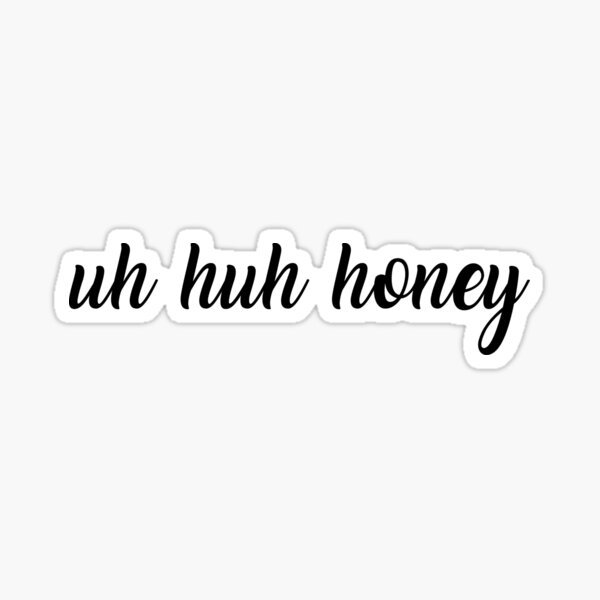Uh Huh Honey Sticker For Sale By Katielavigna Redbubble