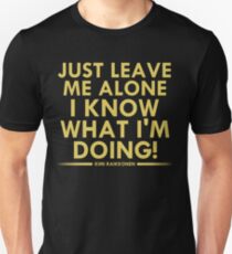Just leave me alone, I know what I'm doing! (Raikkonen) Unisex T-Shirt