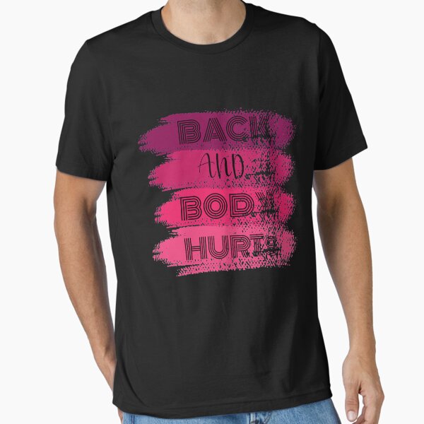 Back And Body Hurts T-Shirt Essential T-Shirt