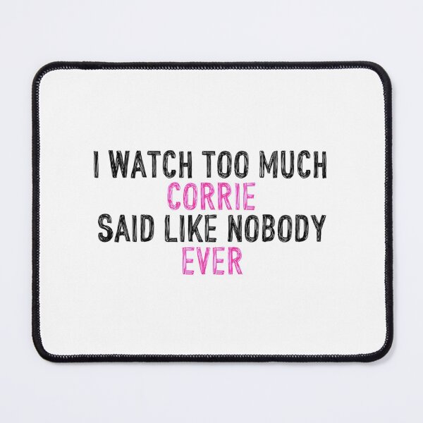 Item preview, I Watch Too Much Corrie Said Like Nobody Ever   designed and sold by TimelessTeesG.