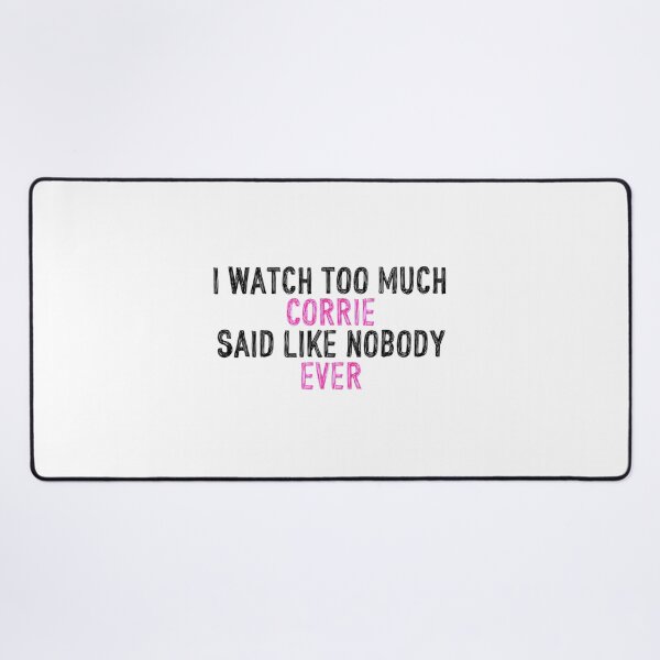 Item preview, I Watch Too Much Corrie Said Like Nobody Ever   designed and sold by TimelessTeesG.