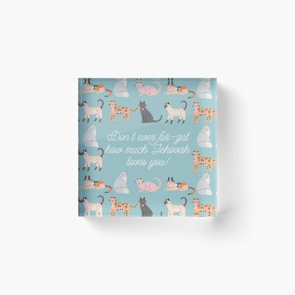 Don't Ever Fur-get How Much Jehovah Loves You! (Cats) Acrylic Block
