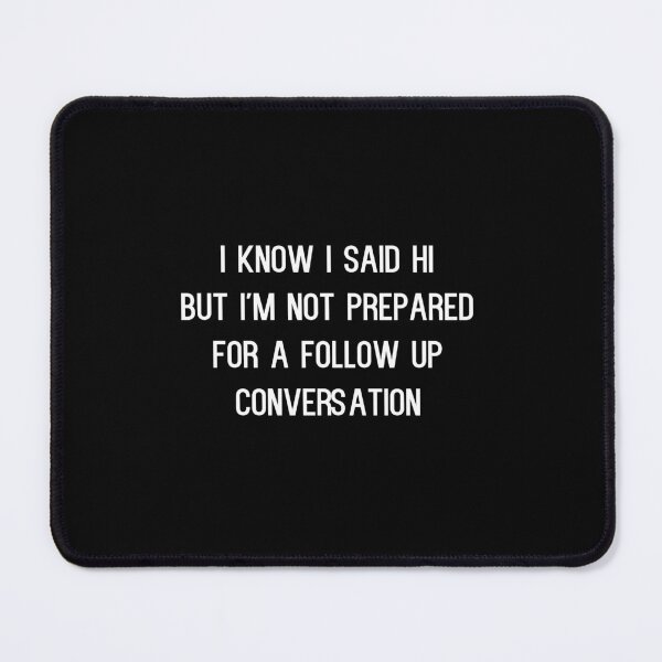 Item preview, I Know I Said Hi But I'm Not Prepared For A Follow Up Conversation - funny introvert slogan  designed and sold by kapotka.