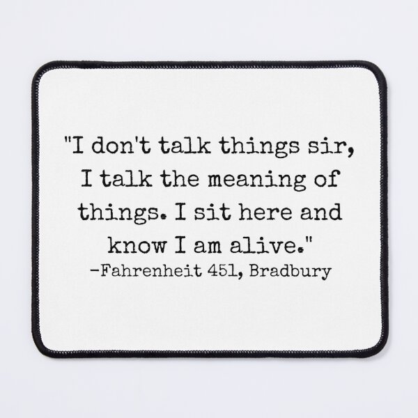Item preview, "I don't talk things sir, I talk the meaning of things. I sit here and know I am alive." -Fahrenheit 451, Bradbury designed and sold by GeKrayr.