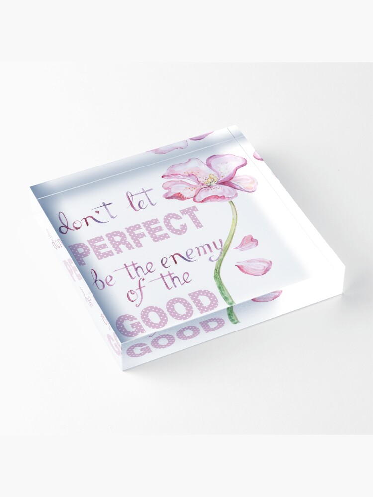 Alternate view of Don't let perfect be the enemy of the good Acrylic Block