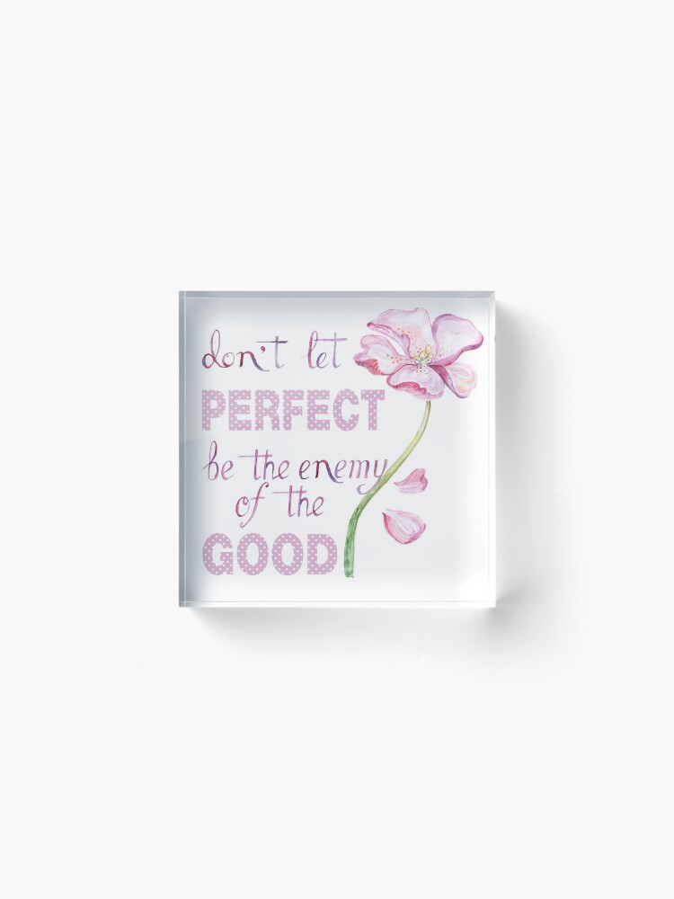 Alternate view of Don't let perfect be the enemy of the good Acrylic Block