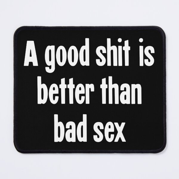 Item preview, A Good Shit Is Better Than Bad Sex designed and sold by Good-Looking Corpse.