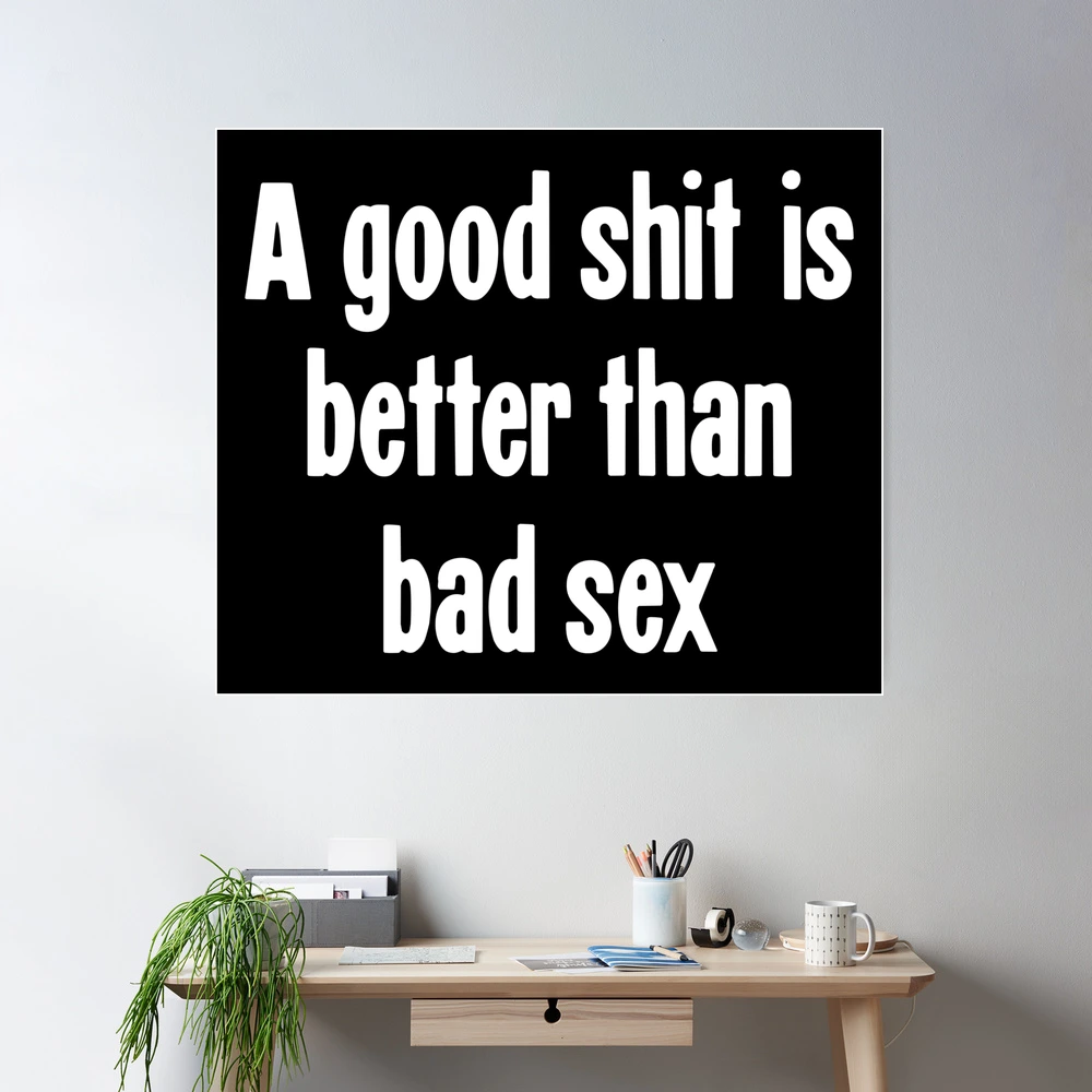 A Good Shit Is Better Than Bad Sex