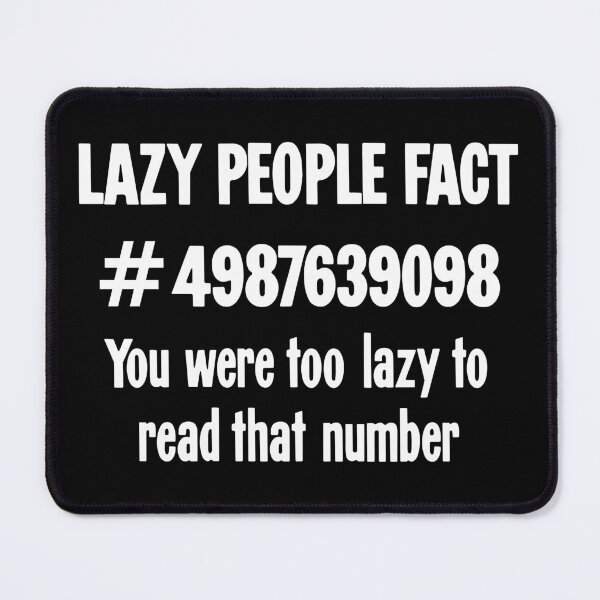 Item preview, Lazy People Fact #4987639098: You Were Too Lazy To Read That Number designed and sold by Good-Looking Corpse.