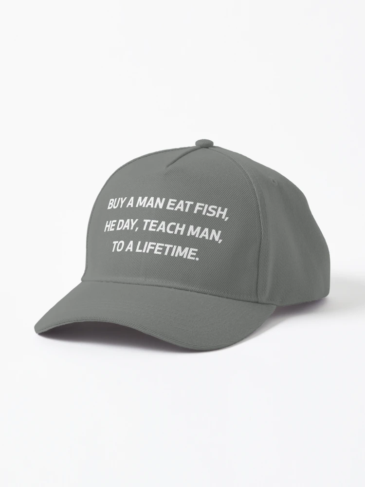 Buy a Man Eat Fish He Day Teach a Man to a Lifetime meme Quote Embroidered  Baseball Unisex Dad Hat -  Canada