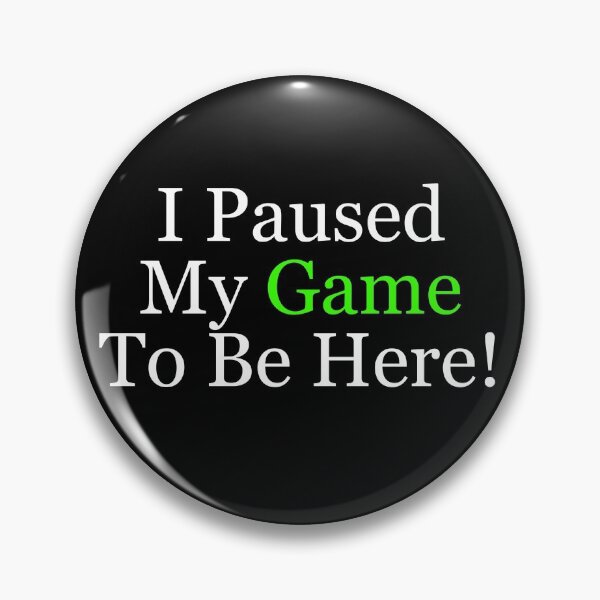 Item preview, I Paused My Game To Be Here designed and sold by Fanbullos.