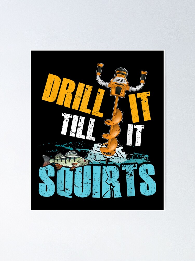 Drill It Till It Squirts Ice Fishing Drill Auger Gifts Poster for Sale by  maudean