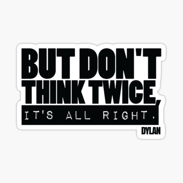 Dont Think Twice Stickers Redbubble