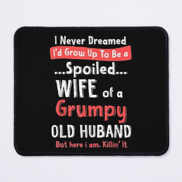 Item preview, I Never Dreamed I'd Grow Up To Be A Spoiled Wife Of A Husban designed and sold by maudean.