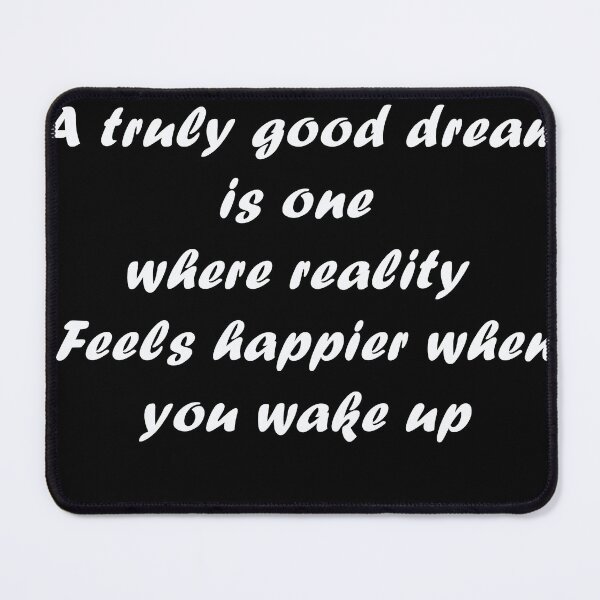 Item preview, A truly good dream is one where reality Feels happier when you wake up designed and sold by Muralia Art.