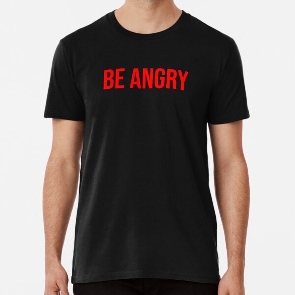 BE ANGRY Premium T-Shirt