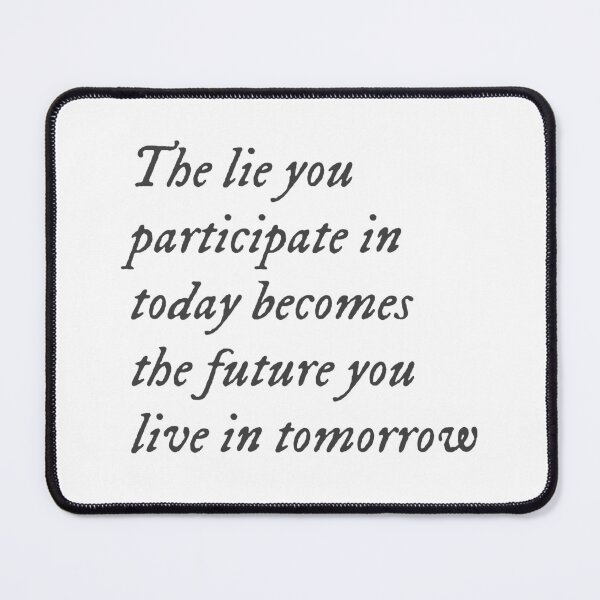 Item preview, The lie you participate in today becomes the future you live in tomorrow designed and sold by PlantDemia.