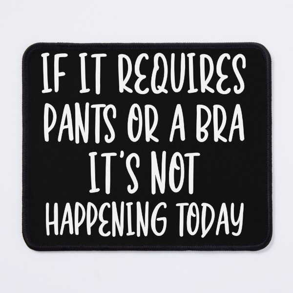 Item preview, If it requires pants and a bra it's not happening today designed and sold by pnkpopcorn.