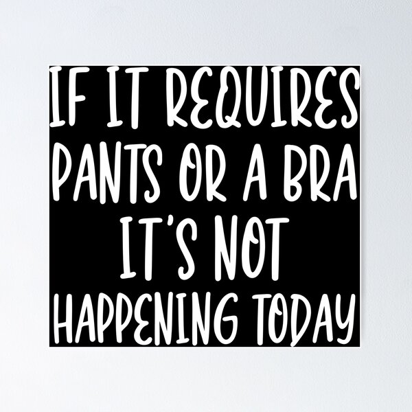 If it requires PANTS or a BAR it's not happening today! #pants #bra #sunday  #quote