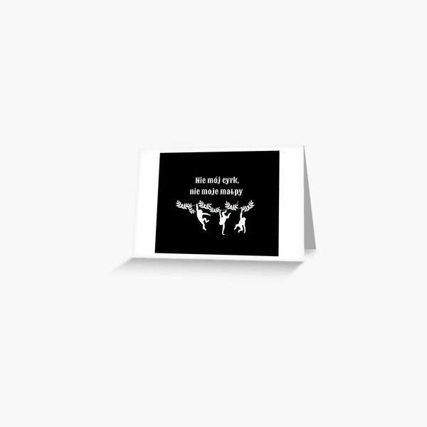 Polish Monkeys: "Not My Circus, Not My Monkeys" in white on black Greeting Card