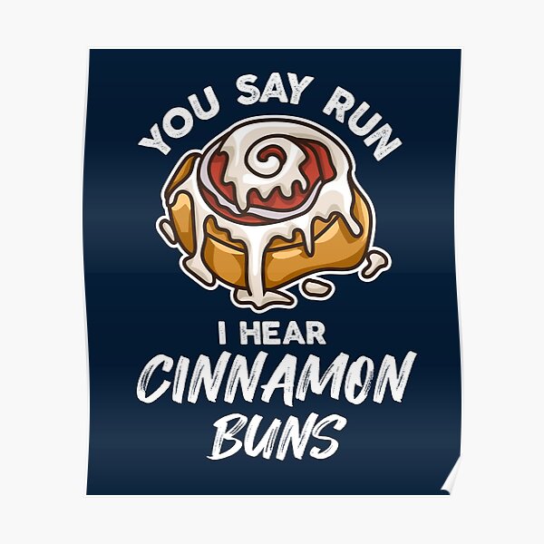 You Say Run I Hear Cinnamon Buns Poster