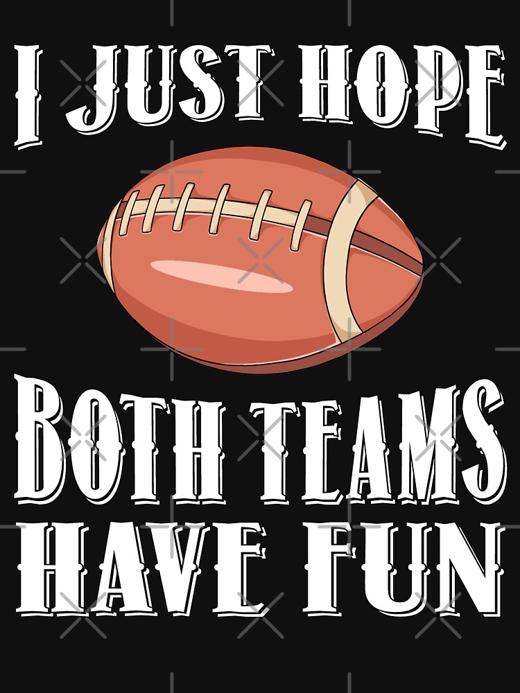 I Just Hope Both Teams Have Fun Football NFL Shirt - Jolly Family Gifts