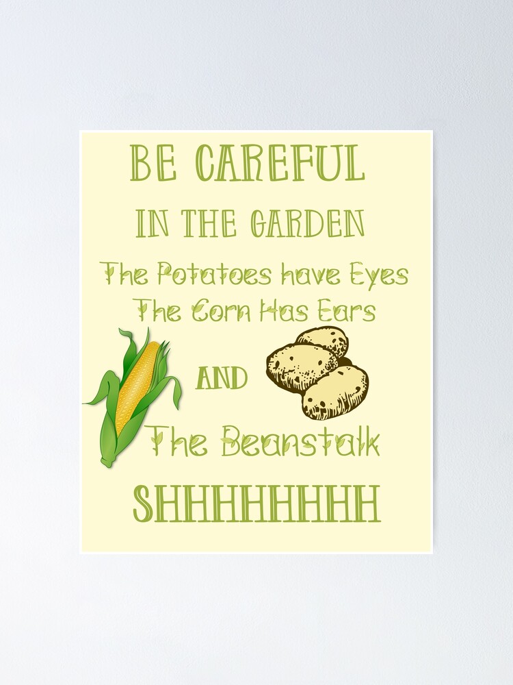 "Be Careful in the Garden. The Potatoes Have Eyes. The Corn Has Ears