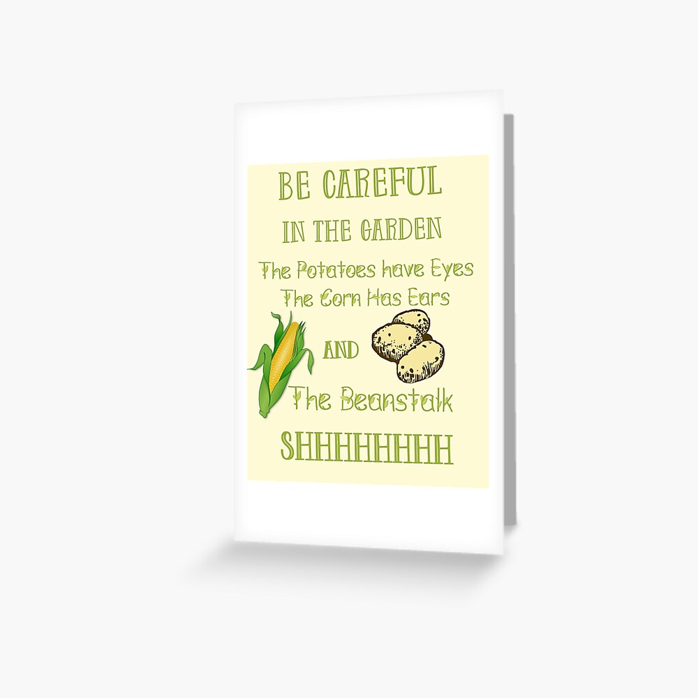 "Be Careful in the Garden. The Potatoes Have Eyes. The Corn Has Ears