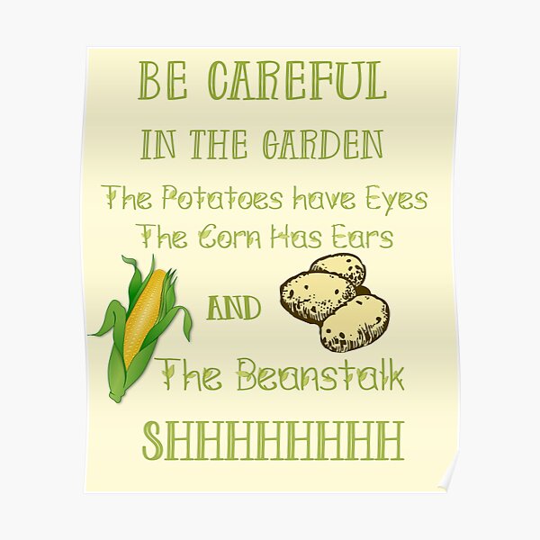 "Be Careful in the Garden. The Potatoes Have Eyes. The Corn Has Ears