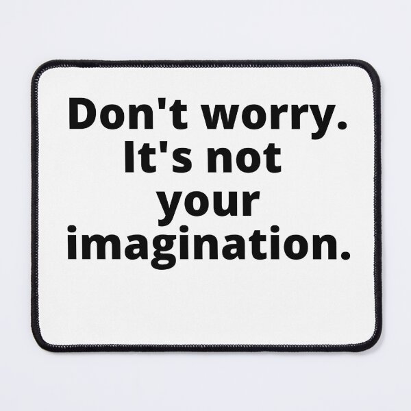 Item preview, Don't worry It's not your imagination. Halloween quotes Costume designed and sold by Tiredmenphilo.