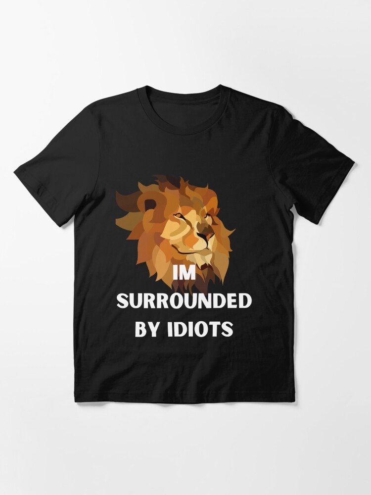 I'm Surrounded by Idiots Essential T-Shirt for Sale by EladiaDuy