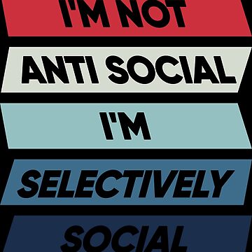 Artwork thumbnail, I'm Not Anti Social I'm Selectively Social by FridPix