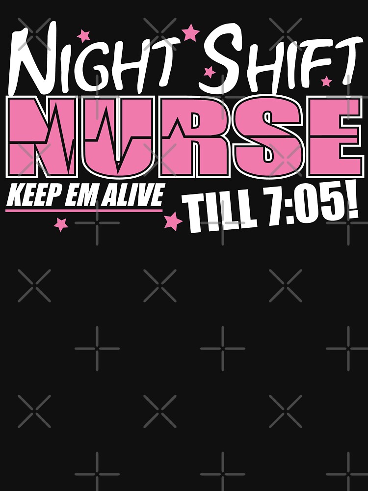 Funny Night Shift Nurse Gift Shirt Keeping Alive till 7:05