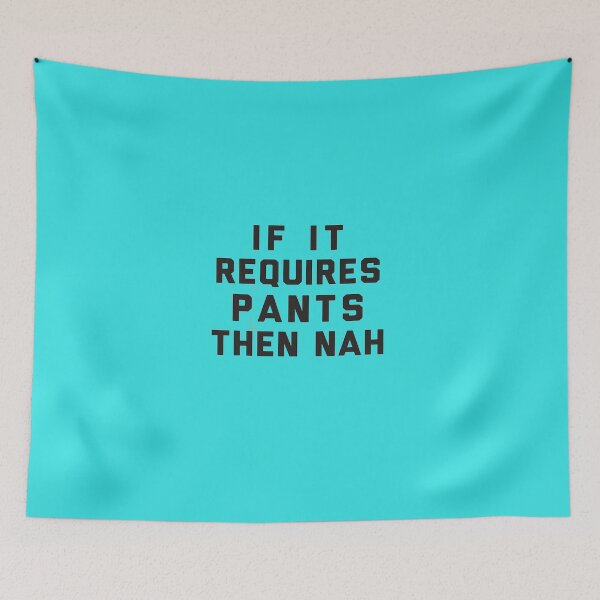 Item preview, If It Requires Pants Then Nah designed and sold by AlwaysAwesome.