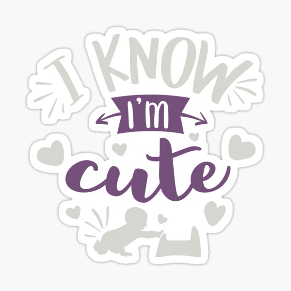 I Know I'm Cute Sticker