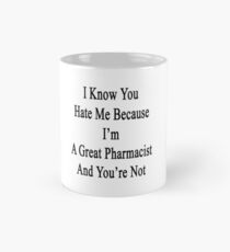 I Know You Hate Me Because I'm A Great Pharmacist And You're Not Mug