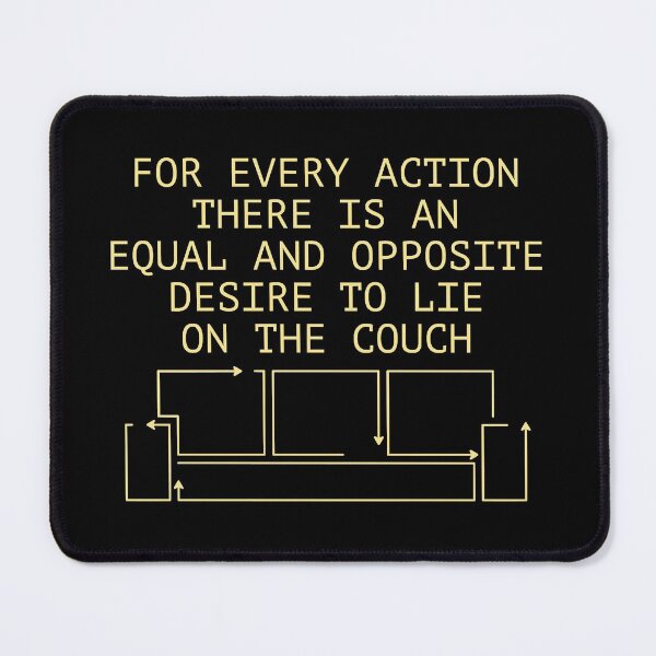 Item preview, For Every Action There Is An Equal And Opposite Desire To Lie On The Couch designed and sold by Casey Kennedy.
