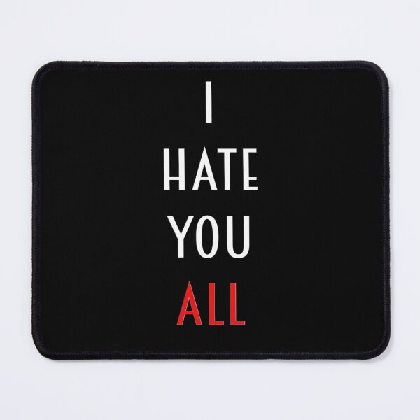 Item preview, I Hate You All designed and sold by brodolo.