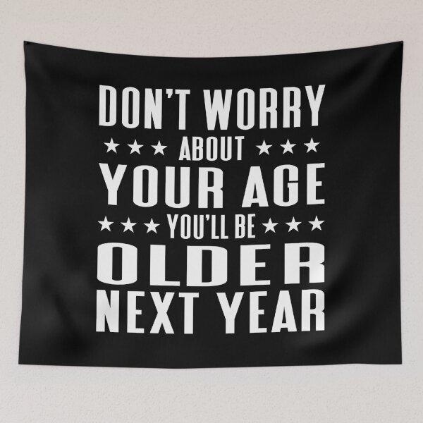 Item preview, Don’t Worry About Your Age You'll Be Older Next Year Typography Birthday or Age Quotes in General Style - Funny designed and sold by Vasabi88.