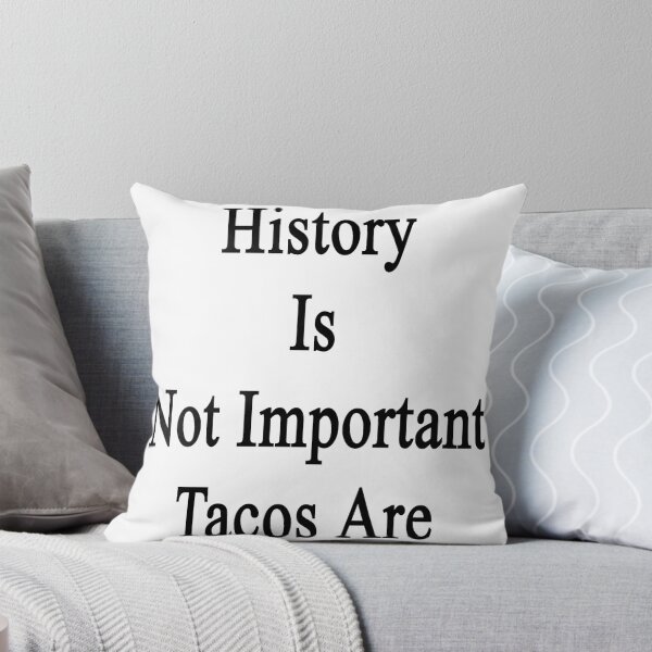 Artikelvorschau, History Is Not Important Tacos Are entworfen und verkauft von supernova23.
