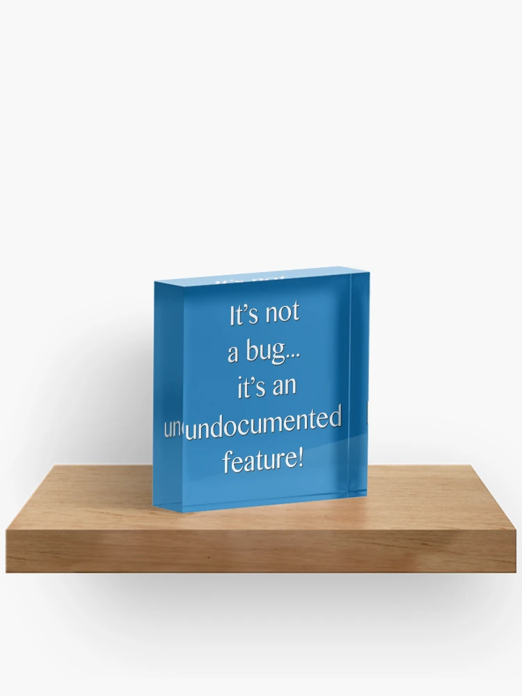 Thumbnail 2 of 5, Acrylic Block, It's not a bug! - software engineering, developer, coding, debugging, debugger, computer programming designed and sold by softwareguru.