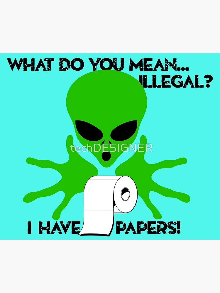 what-do-you-mean-illegal-alien-i-have-papers-poster-by