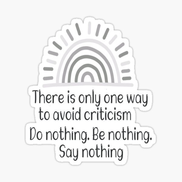 there-is-only-one-way-to-avoid-criticism-do-nothing-be-nothing-say