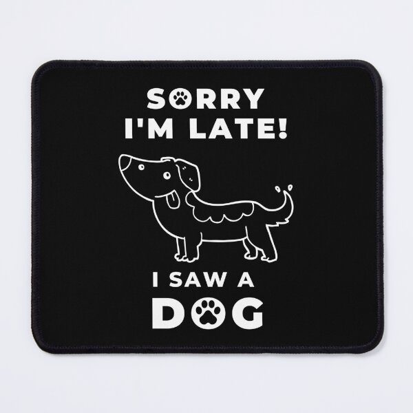 Item preview, Sorry I Am Late I Saw A Dog Funny designed and sold by Artventurous.