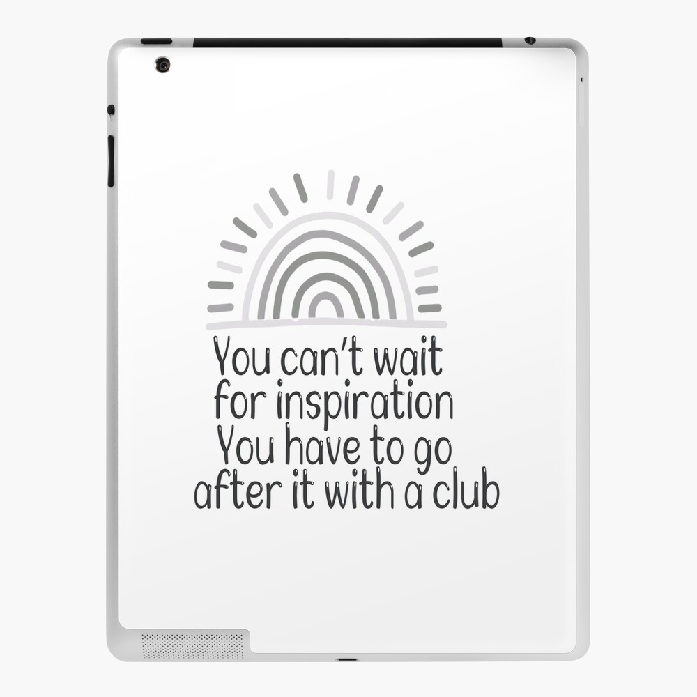 you-can-t-wait-for-inspiration-you-have-to-go-after-it-with-a-club